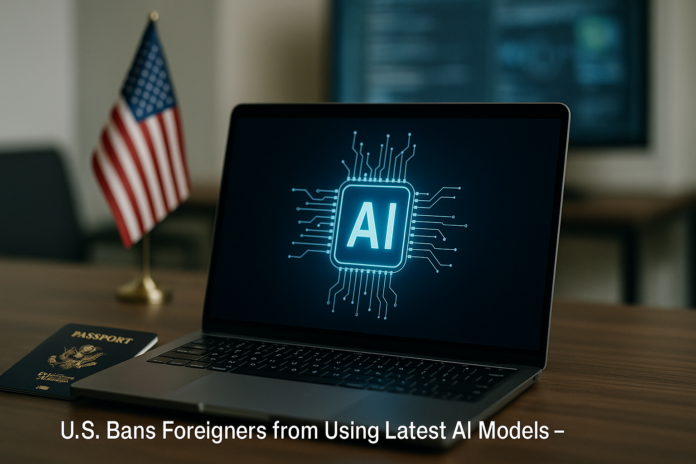 U.S. Bans Foreigners from Using Latest AI Models